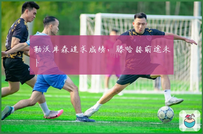 勒沃库森追求成绩，滕哈赫前途未卜